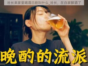 社长来家里喝酒日剧叫什么_社长，在自家醉酒了