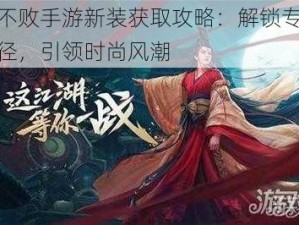 东方不败手游新装获取攻略：解锁专属时装途径，引领时尚风潮