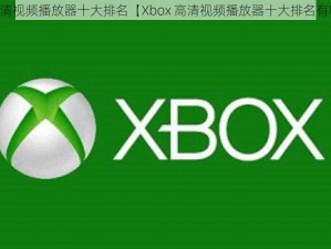 xbox高清视频播放器十大排名【Xbox 高清视频播放器十大排名有哪些？】