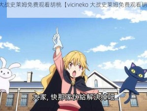 vicineko大战史莱姆免费观看胡桃【vicineko 大战史莱姆免费观看胡桃：无码版】