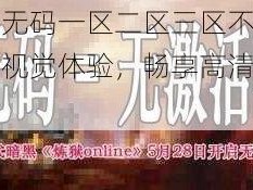 在线无码一区二区三区不卡，全新视觉体验，畅享高清无码影片