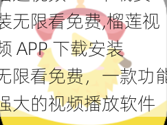 榴莲视频APP下载安装无限看免费,榴莲视频 APP 下载安装无限看免费，一款功能强大的视频播放软件