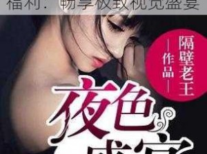 91在线无码精品入口福利—91 在线无码精品入口福利：畅享极致视觉盛宴