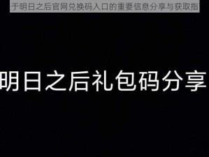 关于明日之后官网兑换码入口的重要信息分享与获取指南