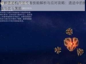 原神遗迹机兵巡弋者技能解析与应对攻略：遗迹中的挑战与战斗策略