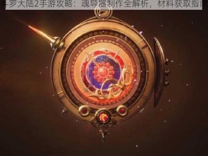 斗罗大陆2手游攻略：魂导器制作全解析，材料获取指南