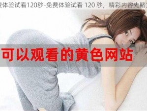 免费体验试看120秒-免费体验试看 120 秒，精彩内容先睹为快