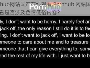 Pornhub网站国产在线观看,Pornhub 网站国产在线观看是否涉及色情低俗内容？