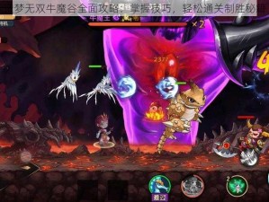 造梦无双牛魔谷全面攻略：掌握技巧，轻松通关制胜秘籍