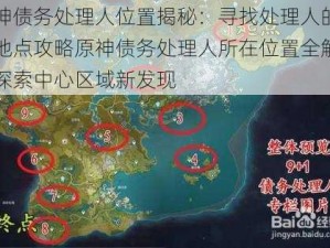 原神债务处理人位置揭秘：寻找处理人的中心地点攻略原神债务处理人所在位置全解析：探索中心区域新发现