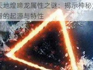 天地煌啼龙属性之谜：揭示神秘力量的起源与特性