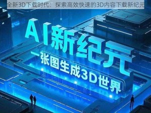 全新3D下载时代：探索高效快速的3D内容下载新纪元