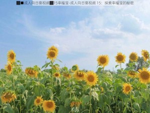 ▓■成人向日葵视频▓15幸福宝-成人向日葵视频 15：探索幸福宝的秘密