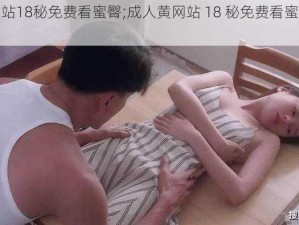 成人黄网站18秘免费看蜜臀;成人黄网站 18 秘免费看蜜臀，你懂得