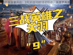 X三国新服盛宴开启：3月31日10时活动狂欢，英雄梦再度起航