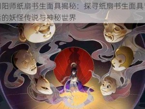 阴阳师纸扇书生面具揭秘：探寻纸扇书生面具背后的妖怪传说与神秘世界