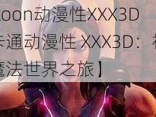 cartoon动漫性XXX3D【卡通动漫性 XXX3D：神秘的魔法世界之旅】