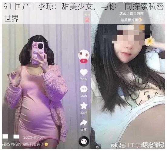 91 国产丨李琼：甜美少女，与你一同探索私密世界