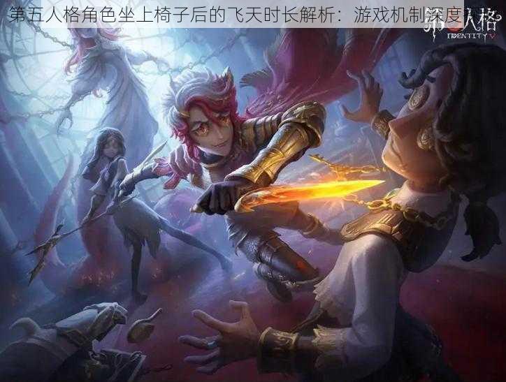 第五人格角色坐上椅子后的飞天时长解析：游戏机制深度探讨