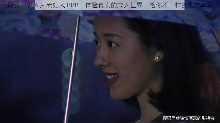 免费一级 A 片老妇人 BBB：体验真实的成人世界，给你不一样的视觉享受