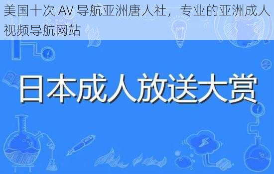 美国十次 AV 导航亚洲唐人社，专业的亚洲成人视频导航网站