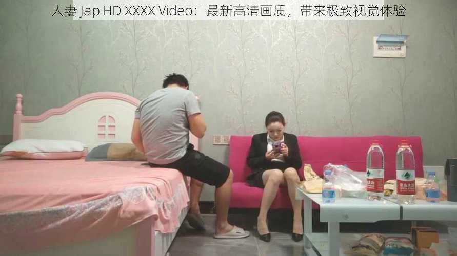 人妻 Jap HD XXXX Video：最新高清画质，带来极致视觉体验