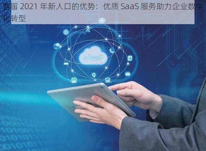 曹留 2021 年新人口的优势：优质 SaaS 服务助力企业数字化转型