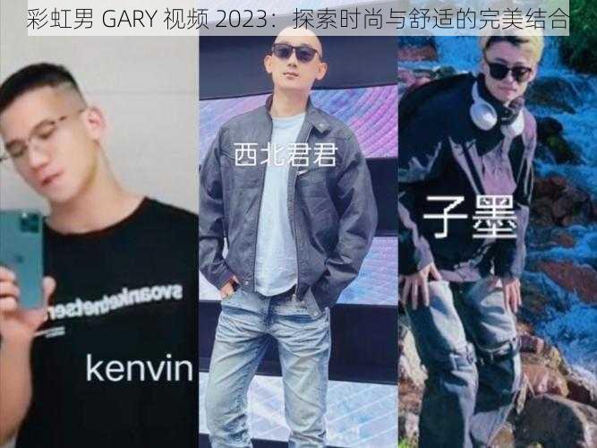 彩虹男 GARY 视频 2023：探索时尚与舒适的完美结合