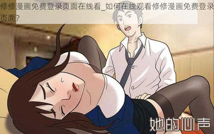 修修漫画免费登录页面在线看_如何在线观看修修漫画免费登录页面？