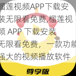 榴莲视频APP下载安装无限看免费,榴莲视频 APP 下载安装无限看免费，一款功能强大的视频播放软件