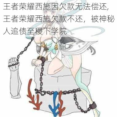 王者荣耀西施因欠款无法偿还,王者荣耀西施欠款不还，被神秘人追债至稷下学院