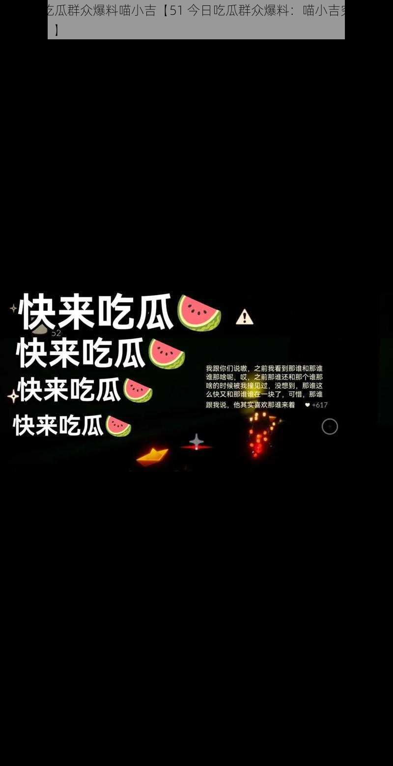 51今日吃瓜群众爆料喵小吉【51 今日吃瓜群众爆料：喵小吉究竟是何方神圣？】