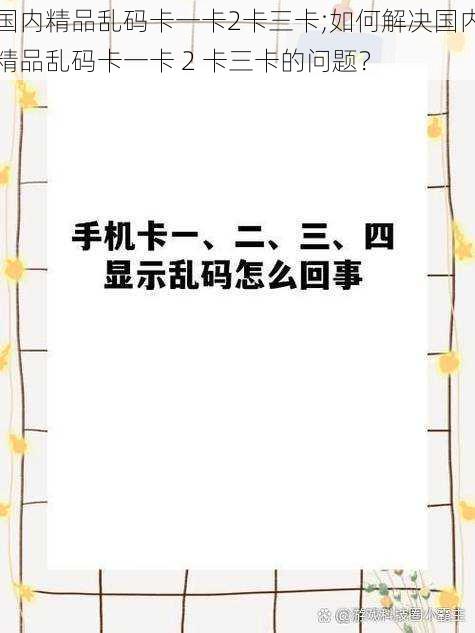 国内精品乱码卡一卡2卡三卡;如何解决国内精品乱码卡一卡 2 卡三卡的问题？