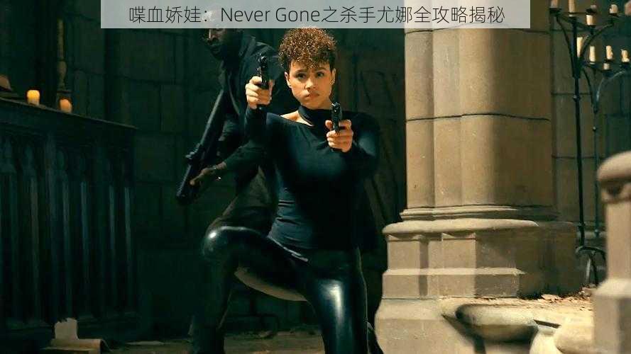 喋血娇娃：Never Gone之杀手尤娜全攻略揭秘