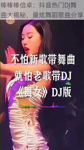 棒棒棒倍卓：抖音热门DJ舞曲大揭秘，最炫舞蹈歌曲分享