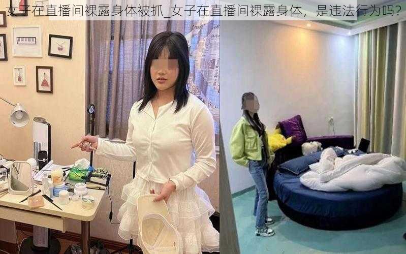 女子在直播间裸露身体被抓_女子在直播间裸露身体，是违法行为吗？