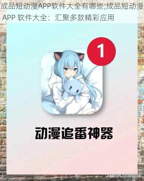 成品短动漫APP软件大全有哪些;成品短动漫 APP 软件大全：汇聚多款精彩应用