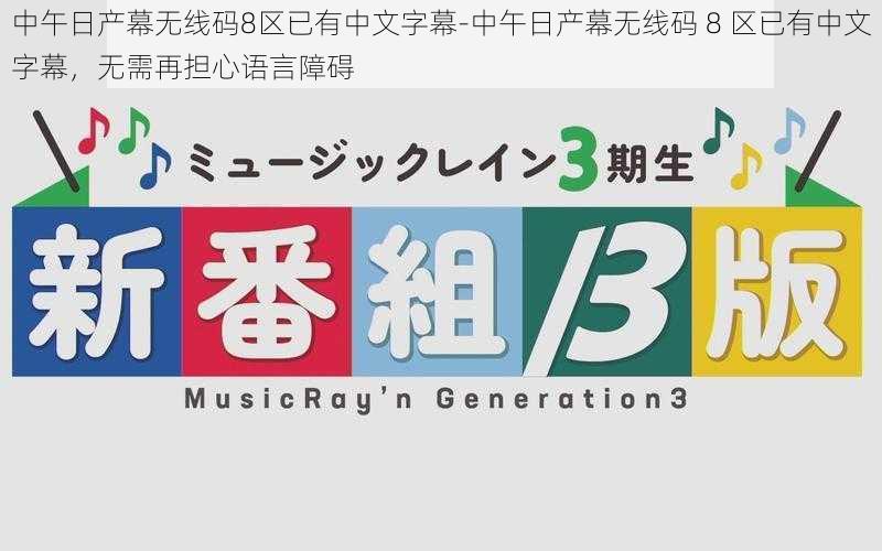 中午日产幕无线码8区已有中文字幕-中午日产幕无线码 8 区已有中文字幕，无需再担心语言障碍