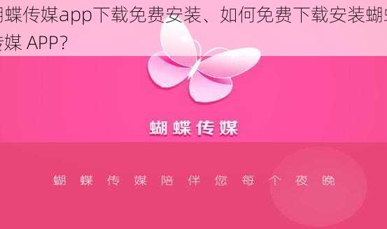 蝴蝶传媒app下载免费安装、如何免费下载安装蝴蝶传媒 APP？