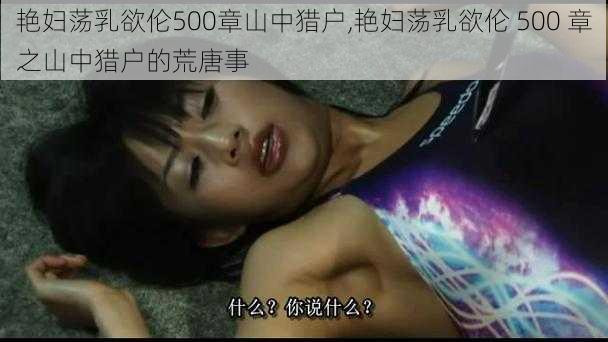 艳妇荡乳欲伦500章山中猎户,艳妇荡乳欲伦 500 章之山中猎户的荒唐事