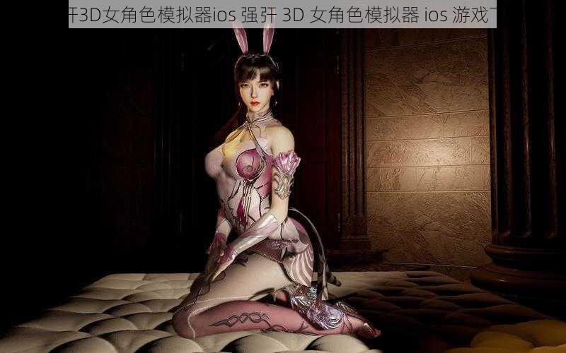 强㢨3D女角色模拟器ios 强㢨 3D 女角色模拟器 ios 游戏下载