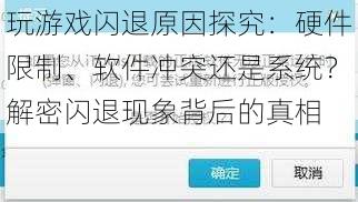 玩游戏闪退原因探究：硬件限制、软件冲突还是系统？解密闪退现象背后的真相