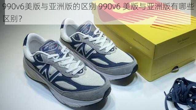 990v6美版与亚洲版的区别 990v6 美版与亚洲版有哪些区别？