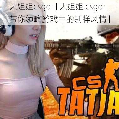 大姐姐csgo【大姐姐 csgo：带你领略游戏中的别样风情】