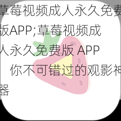 草莓视频成人永久免费版APP;草莓视频成人永久免费版 APP：你不可错过的观影神器