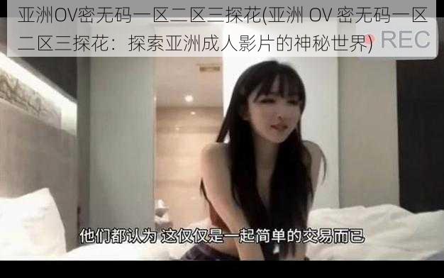 亚洲OV密无码一区二区三探花(亚洲 OV 密无码一区二区三探花：探索亚洲成人影片的神秘世界)