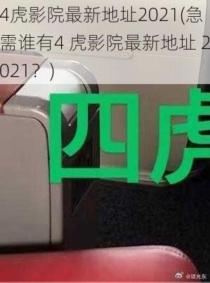 4虎影院最新地址2021(急需谁有4 虎影院最新地址 2021？)