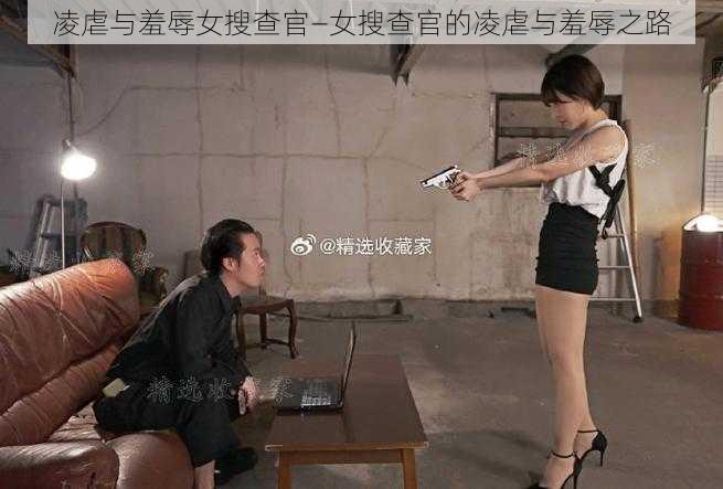 凌虐与羞辱女搜查官—女搜查官的凌虐与羞辱之路