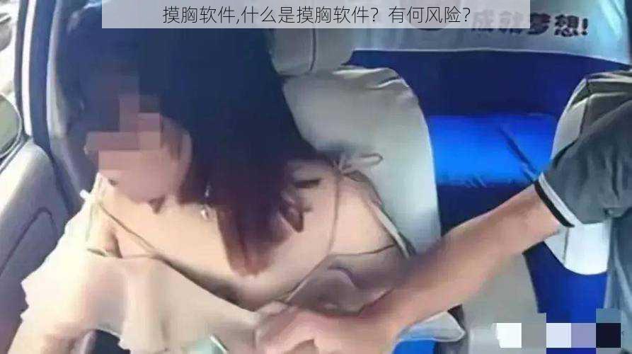 摸胸软件,什么是摸胸软件？有何风险？