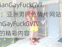 AsianGayFuckGVTV—：亚洲男同色情片网站 AsianGayFuckGVTV 上的精彩内容